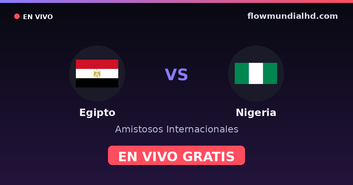 Egipto vs Nigeria — Amistosos Internacionales, Copa África · historial y dónde ver en vivo gratis en FlowMundial HD