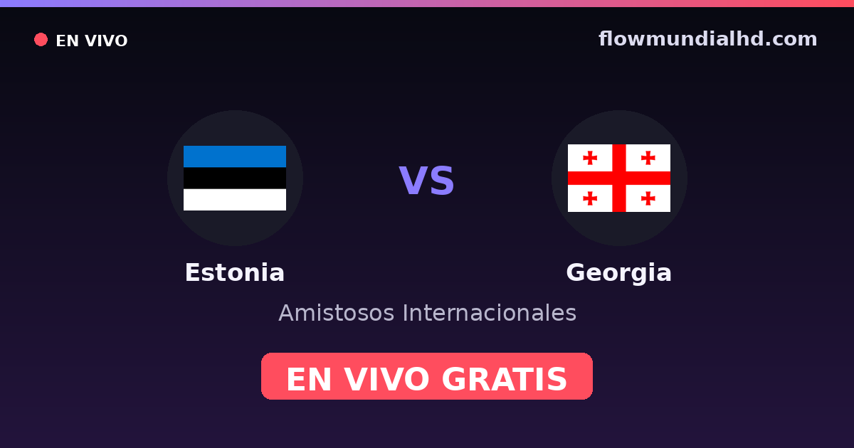 Estonia vs Georgia — Amistosos Internacionales, UEFA Nations League · historial y dónde ver en vivo gratis en FlowMundial HD