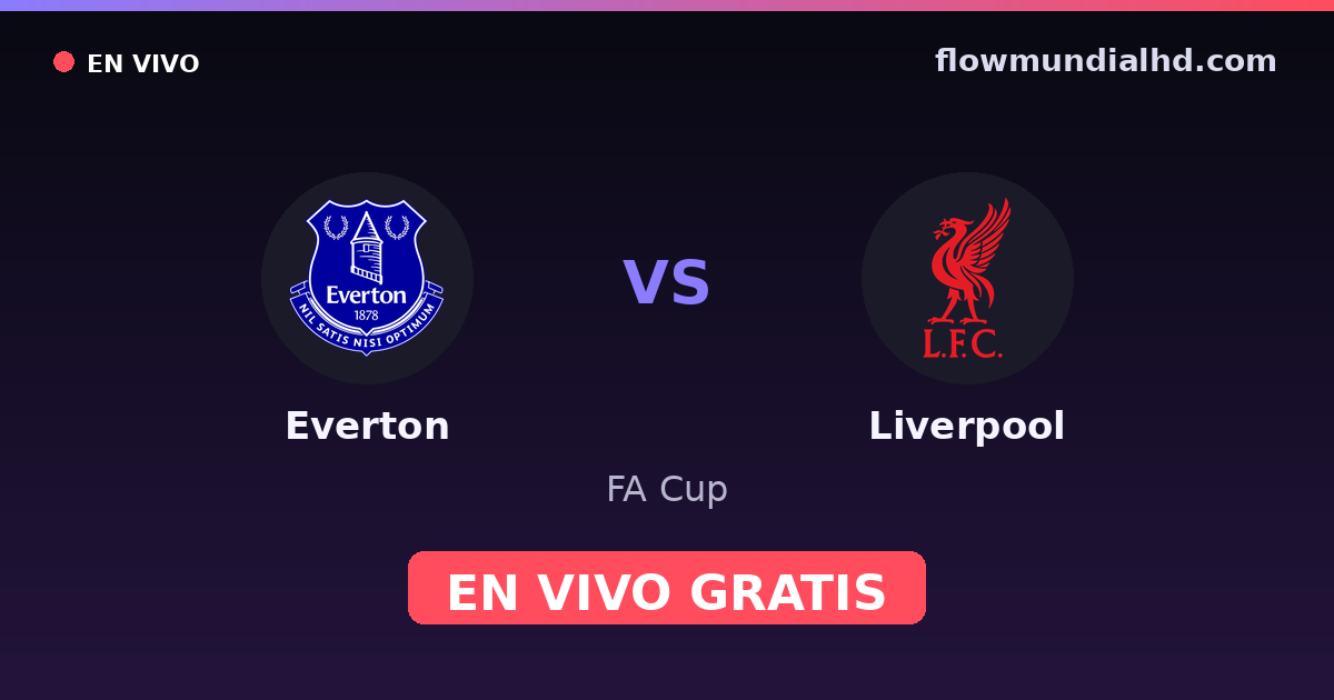 Everton vs Liverpool — FA Cup, Premier League · historial y dónde ver en vivo gratis en FlowMundial HD
