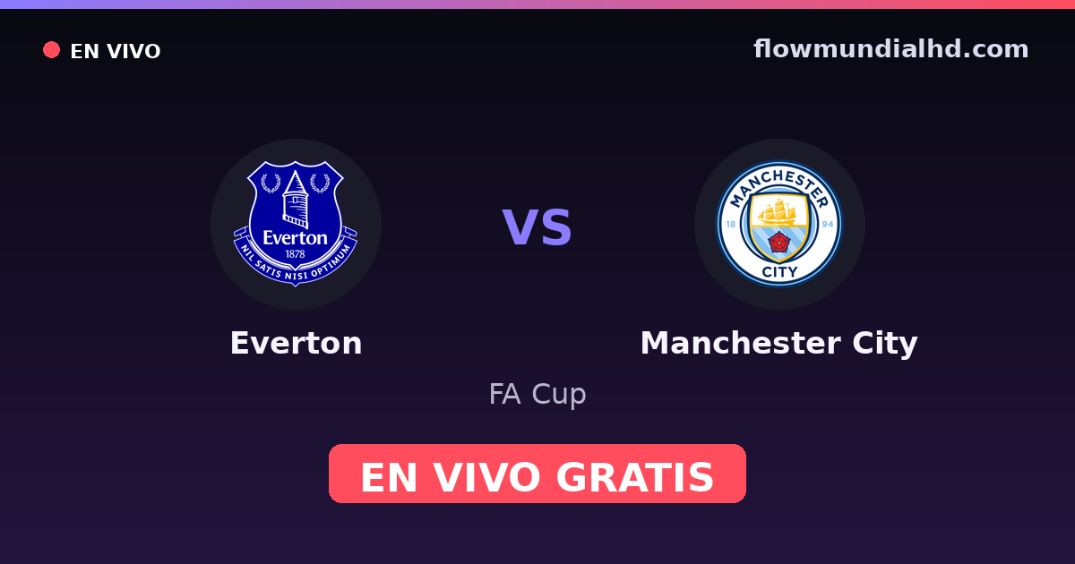 Everton vs Manchester City — FA Cup, Premier League · historial y dónde ver en vivo gratis en FlowMundial HD