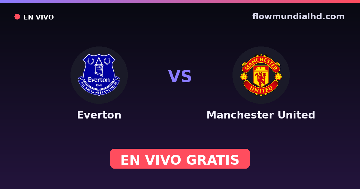 Everton vs Manchester United — Amistosos de clubes, FA Cup · historial y dónde ver en vivo gratis en FlowMundial HD