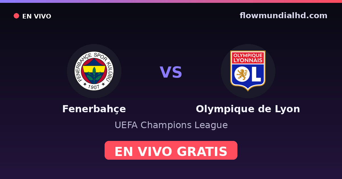 Fenerbahçe vs Olympique de Lyon — UEFA Champions League, UEFA Europa League · historial y dónde ver en vivo gratis en FlowMundial HD