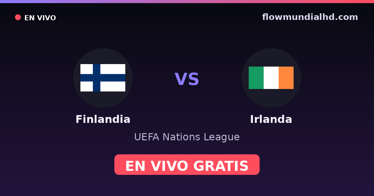 Finlandia vs Irlanda — UEFA Nations League · historial y dónde ver en vivo gratis en FlowMundial HD