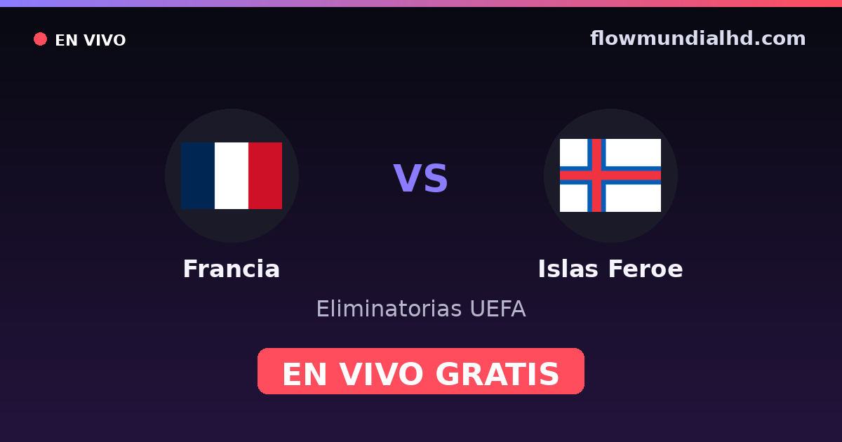 Francia vs Islas Feroe — Eliminatorias UEFA · historial y dónde ver en vivo gratis en FlowMundial HD