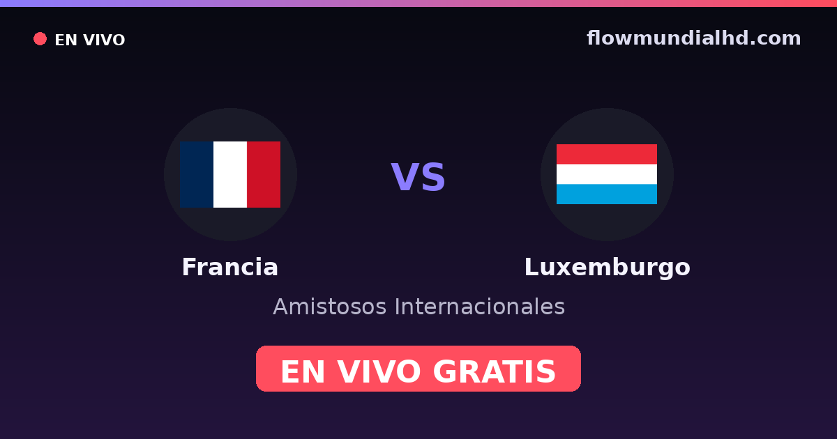 Francia vs Luxemburgo — Amistosos Internacionales, Eliminatorias UEFA · historial y dónde ver en vivo gratis en FlowMundial HD
