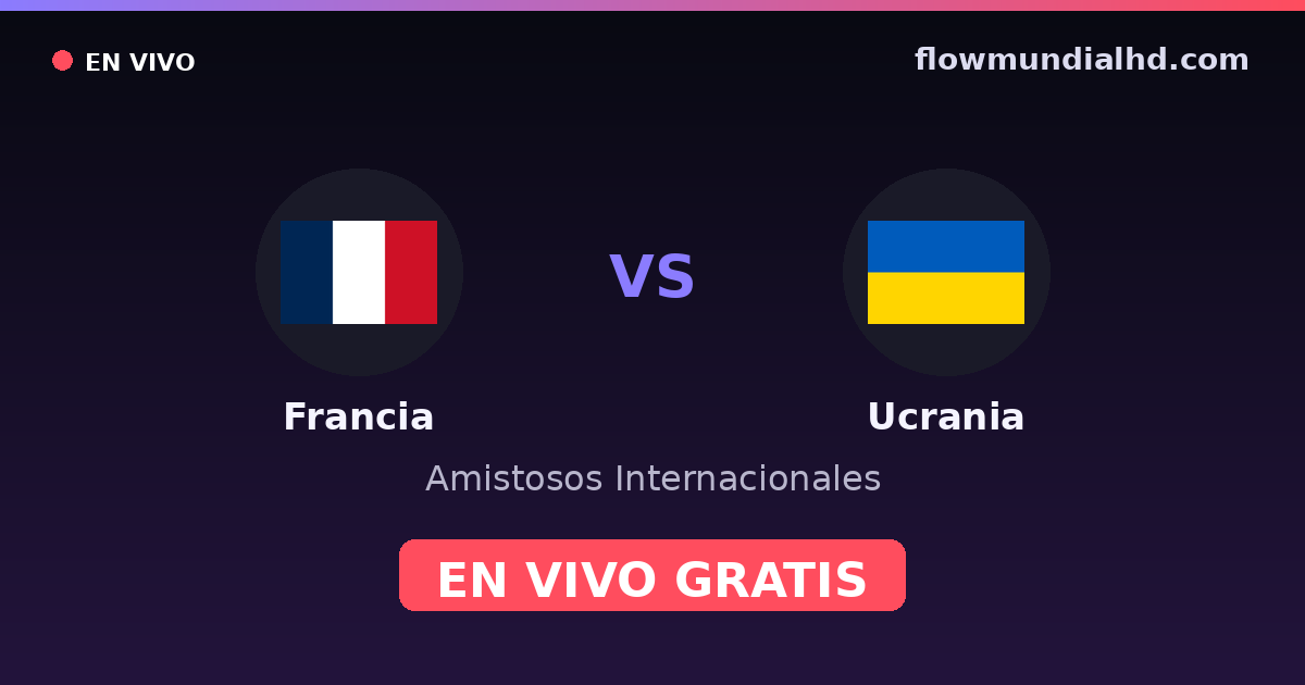 Francia vs Ucrania — Amistosos Internacionales, Eliminatorias UEFA · historial y dónde ver en vivo gratis en FlowMundial HD