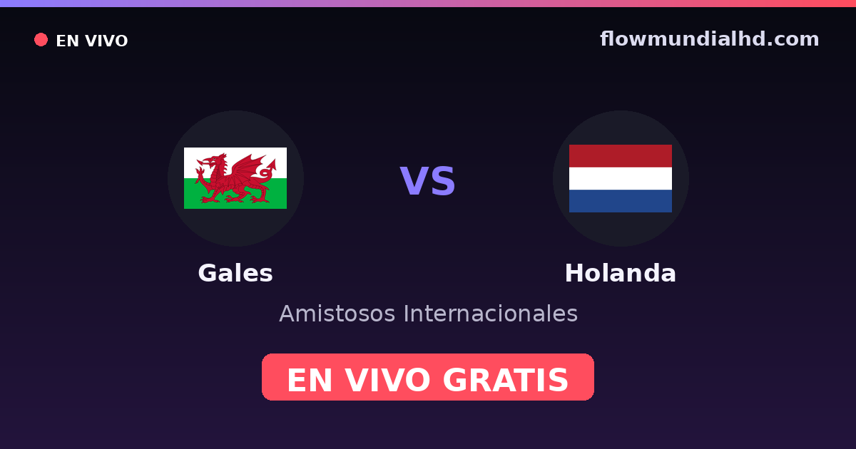 Gales vs Holanda — Amistosos Internacionales, UEFA Nations League · historial y dónde ver en vivo gratis en FlowMundial HD