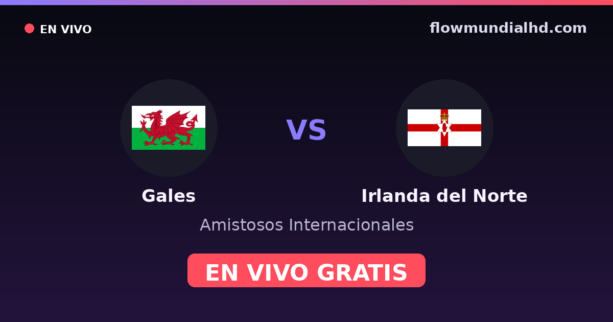 Gales vs Irlanda del Norte — Amistosos Internacionales, Eliminatorias UEFA · historial y dónde ver en vivo gratis en FlowMundial HD