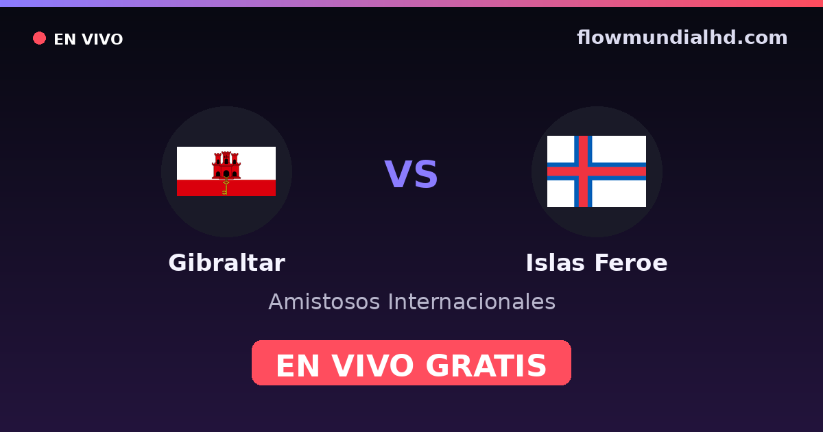Gibraltar vs Islas Feroe — Amistosos Internacionales, Eliminatorias UEFA · historial y dónde ver en vivo gratis en FlowMundial HD