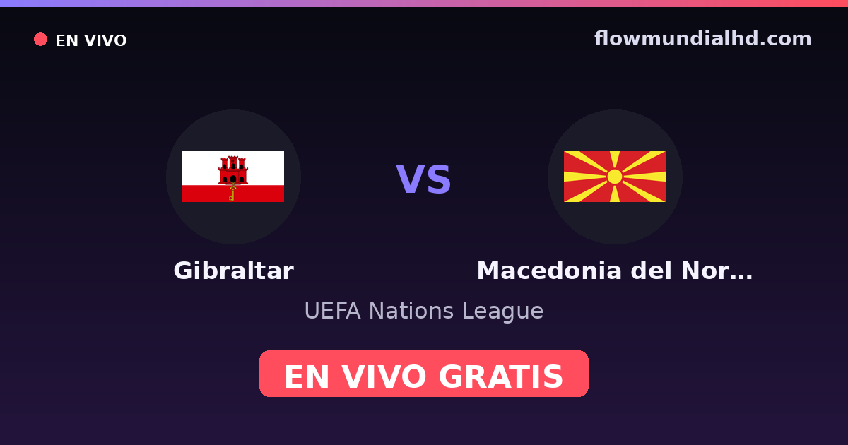 Gibraltar vs Macedonia del Norte — UEFA Nations League · historial y dónde ver en vivo gratis en FlowMundial HD