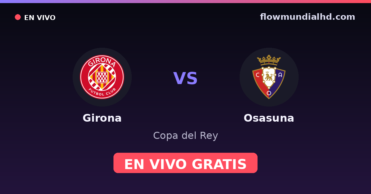 Girona vs Osasuna — Copa del Rey, La Liga · historial y dónde ver en vivo gratis en FlowMundial HD