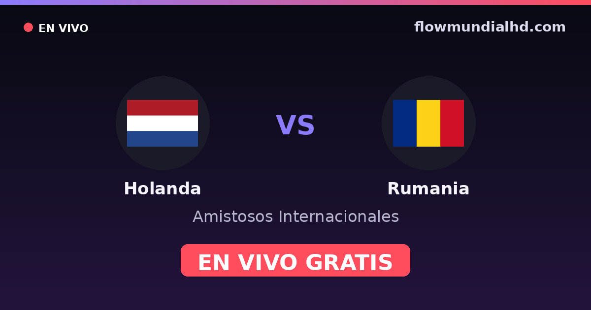 Holanda vs Rumania — Amistosos Internacionales, Eliminatorias UEFA · historial y dónde ver en vivo gratis en FlowMundial HD