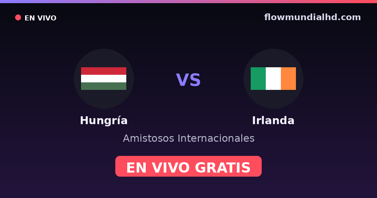 Hungría vs Irlanda — Amistosos Internacionales, Eliminatorias UEFA · historial y dónde ver en vivo gratis en FlowMundial HD