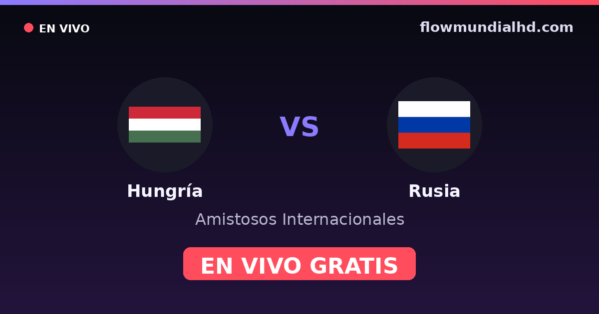Hungría vs Rusia — Amistosos Internacionales, UEFA Nations League · historial y dónde ver en vivo gratis en FlowMundial HD