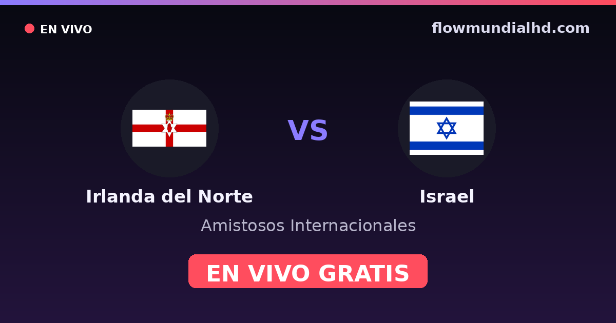 Irlanda del Norte vs Israel — Amistosos Internacionales, Eliminatorias UEFA · historial y dónde ver en vivo gratis en FlowMundial HD