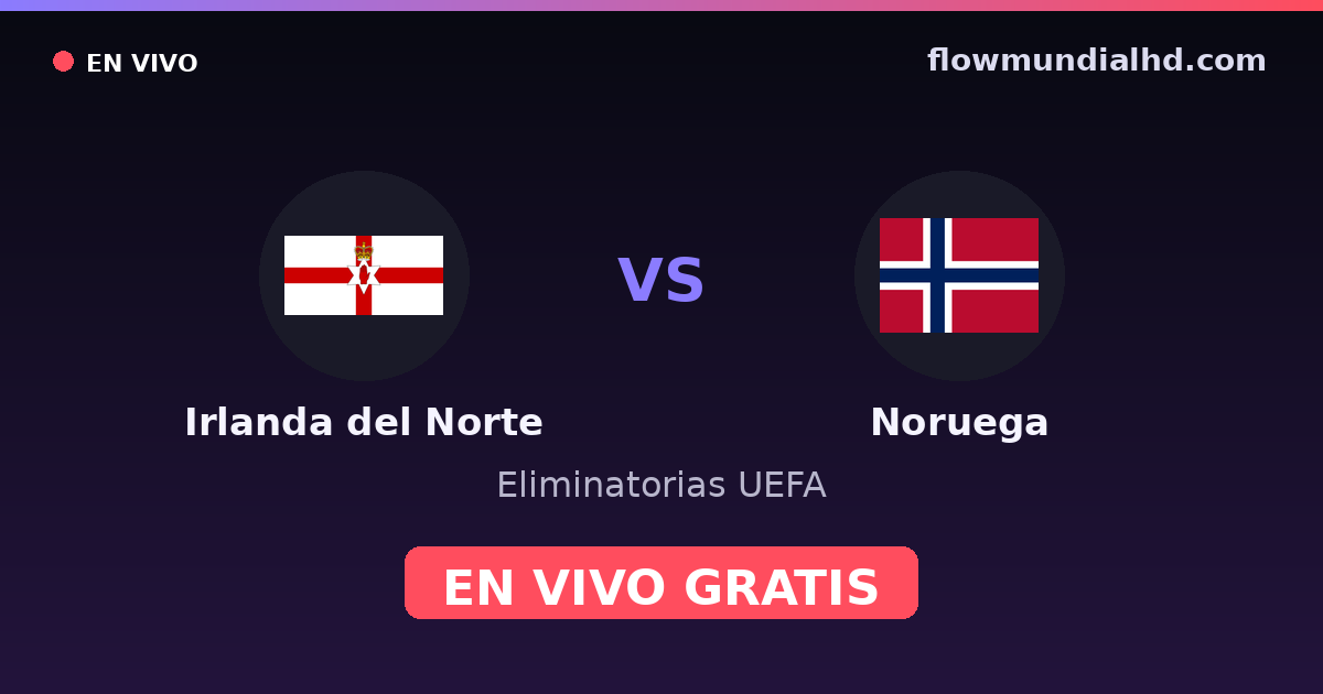 Irlanda del Norte vs Noruega — Eliminatorias UEFA, UEFA Nations League · historial y dónde ver en vivo gratis en FlowMundial HD