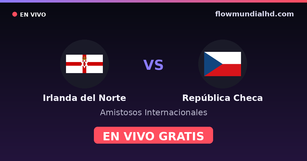 Irlanda del Norte vs República Checa — Amistosos Internacionales, Eliminatorias UEFA · historial y dónde ver en vivo gratis en FlowMundial HD