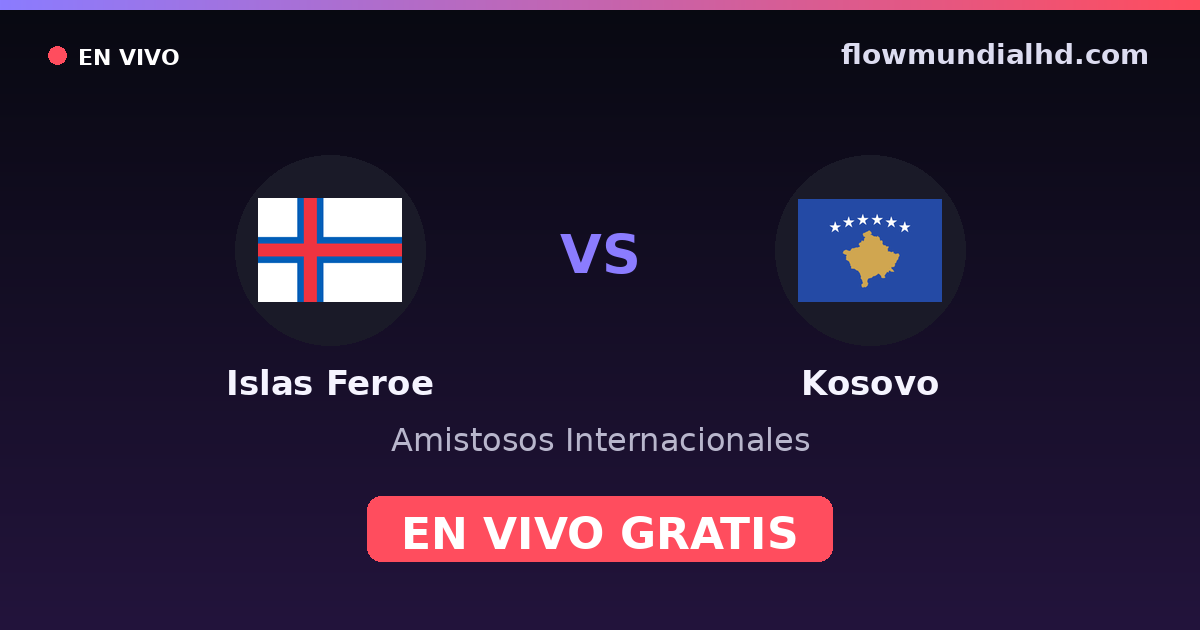 Islas Feroe vs Kosovo — Amistosos Internacionales, UEFA Nations League · historial y dónde ver en vivo gratis en FlowMundial HD