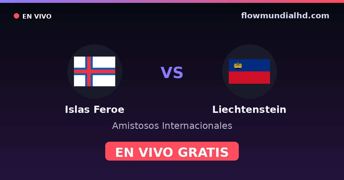 Islas Feroe vs Liechtenstein — Amistosos Internacionales · historial y dónde ver en vivo gratis en FlowMundial HD
