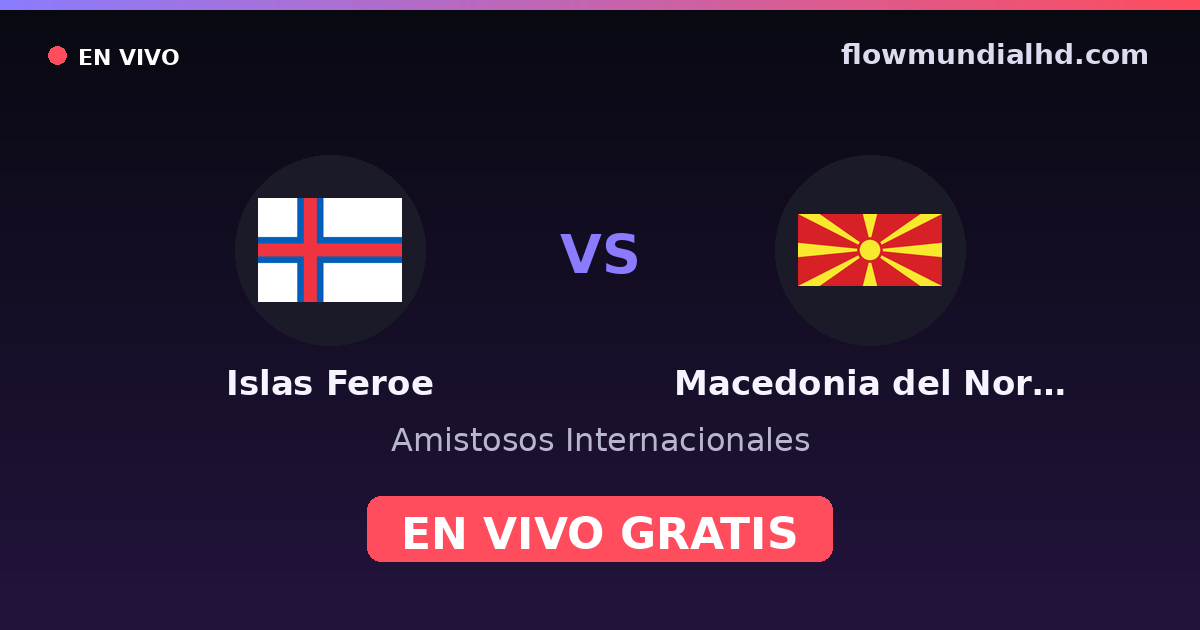 Islas Feroe vs Macedonia del Norte — Amistosos Internacionales, UEFA Nations League · historial y dónde ver en vivo gratis en FlowMundial HD