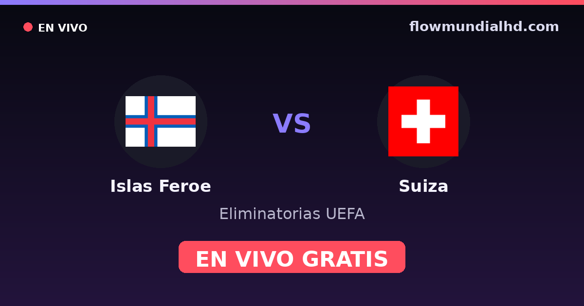 Islas Feroe vs Suiza — Eliminatorias UEFA · historial y dónde ver en vivo gratis en FlowMundial HD