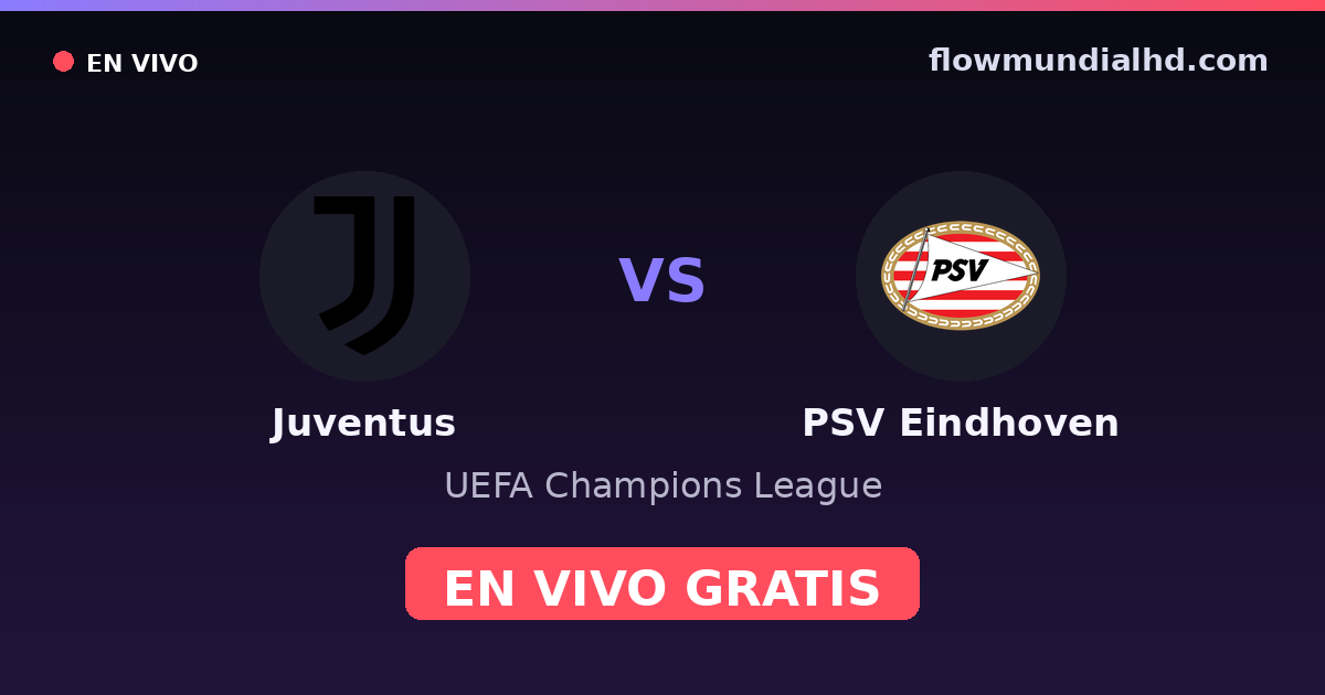 Juventus vs PSV Eindhoven — UEFA Champions League · historial y dónde ver en vivo gratis en FlowMundial HD