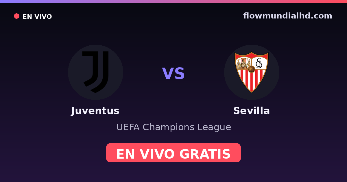 Juventus vs Sevilla — UEFA Champions League, UEFA Europa League · historial y dónde ver en vivo gratis en FlowMundial HD