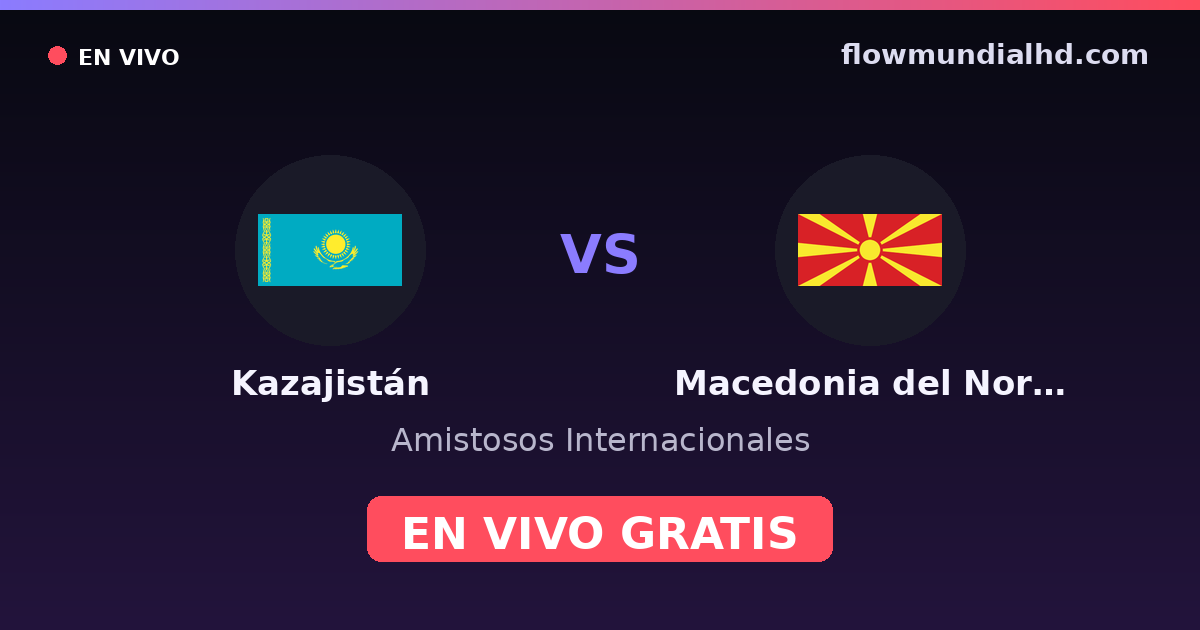 Kazajistán vs Macedonia del Norte — Amistosos Internacionales, Eliminatorias UEFA · historial y dónde ver en vivo gratis en FlowMundial HD