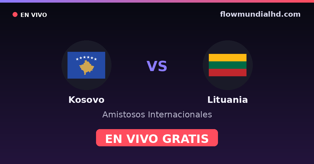 Kosovo vs Lituania — Amistosos Internacionales, UEFA Nations League · historial y dónde ver en vivo gratis en FlowMundial HD