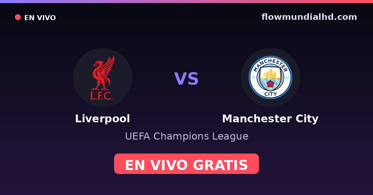Liverpool vs Manchester City — UEFA Champions League, FA Cup · historial y dónde ver en vivo gratis en FlowMundial HD