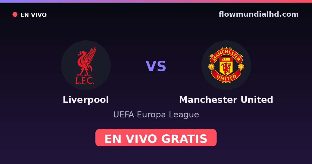 Liverpool vs Manchester United — UEFA Europa League, FA Cup · historial y dónde ver en vivo gratis en FlowMundial HD