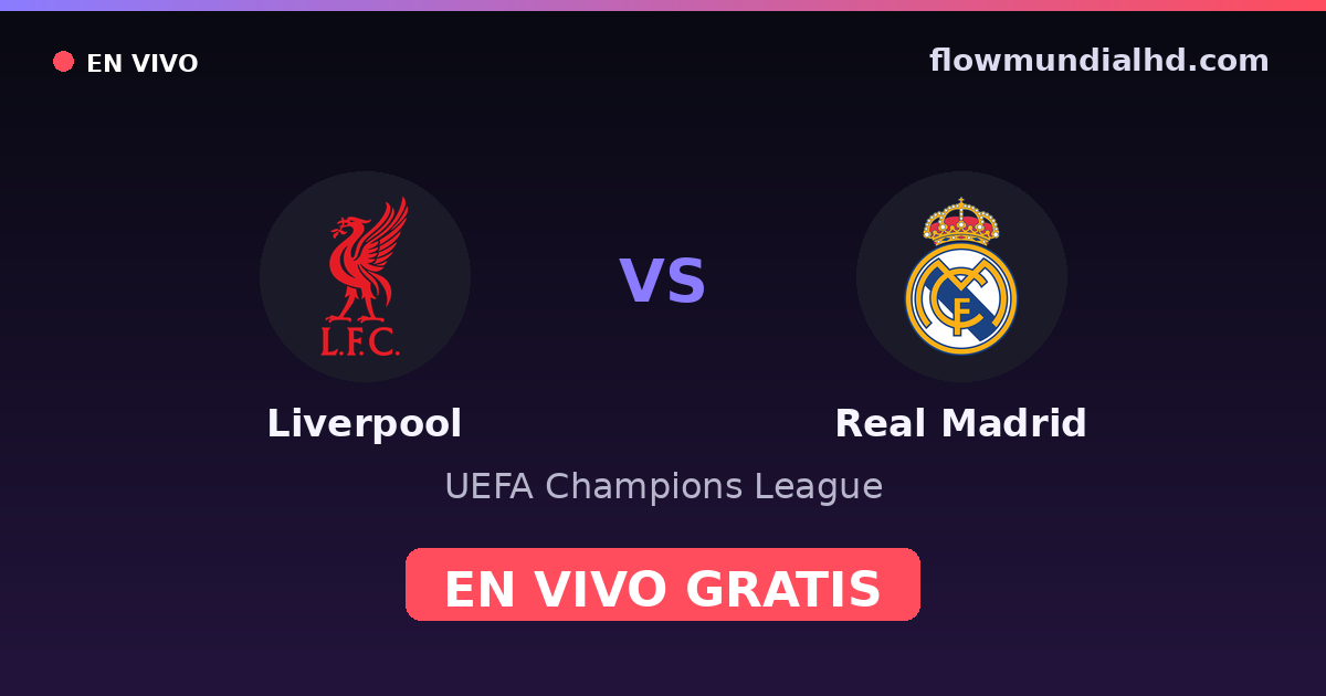 Liverpool vs Real Madrid — UEFA Champions League · historial y dónde ver en vivo gratis en FlowMundial HD