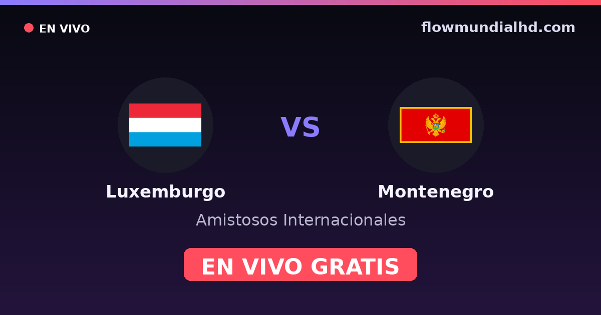 Luxemburgo vs Montenegro — Amistosos Internacionales, UEFA Nations League · historial y dónde ver en vivo gratis en FlowMundial HD