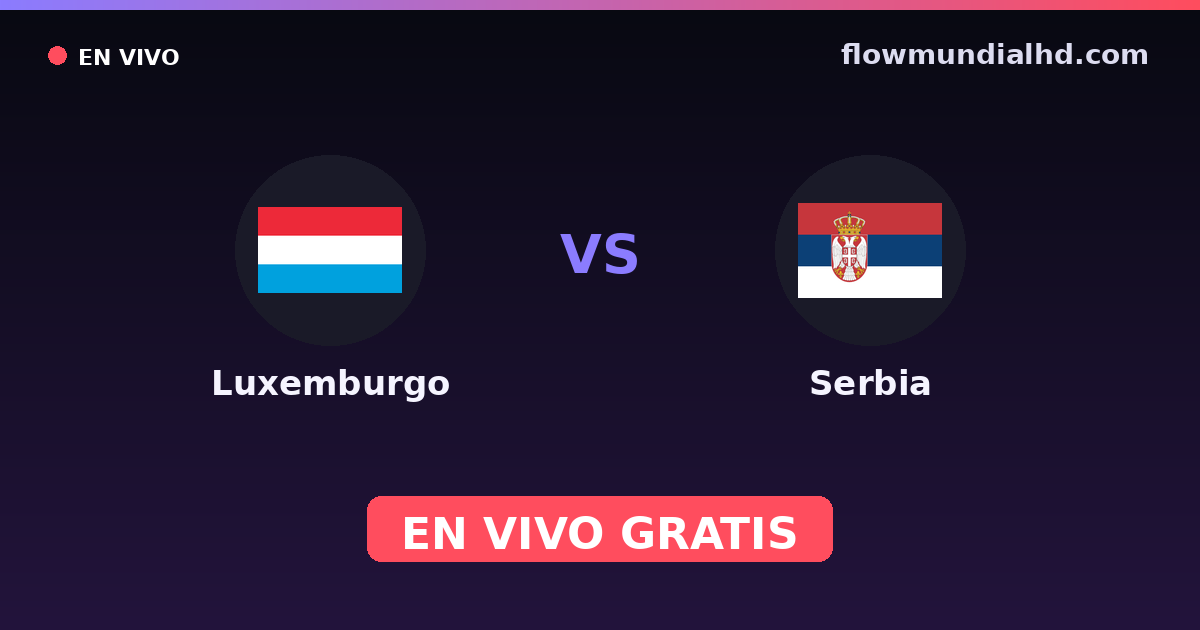 Luxemburgo vs Serbia — Clasificacion Eurocopa, Eliminatorias UEFA · historial y dónde ver en vivo gratis en FlowMundial HD