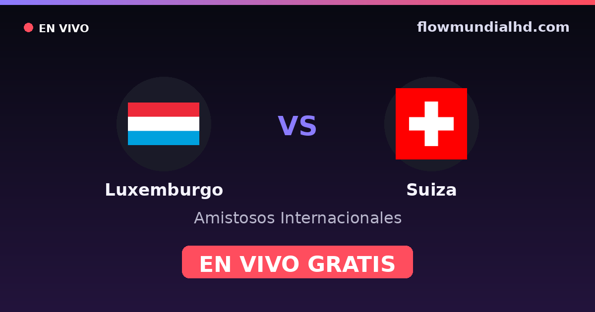Luxemburgo vs Suiza — Amistosos Internacionales, Eliminatorias UEFA · historial y dónde ver en vivo gratis en FlowMundial HD