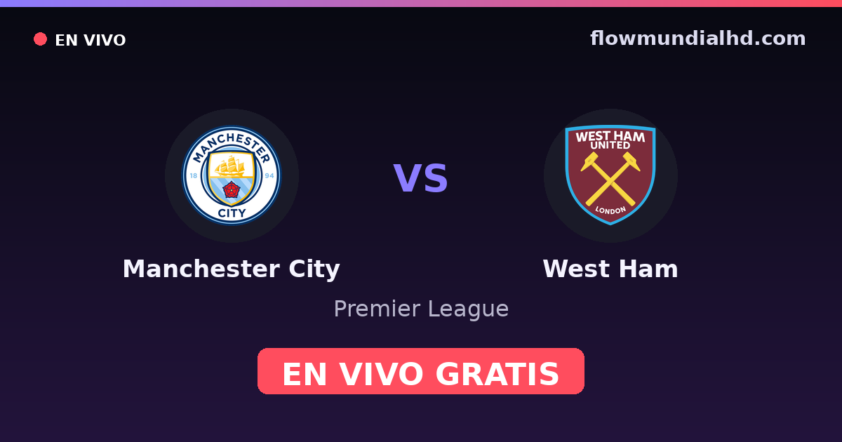 Manchester City vs West Ham — Premier League · historial y dónde ver en vivo gratis en FlowMundial HD