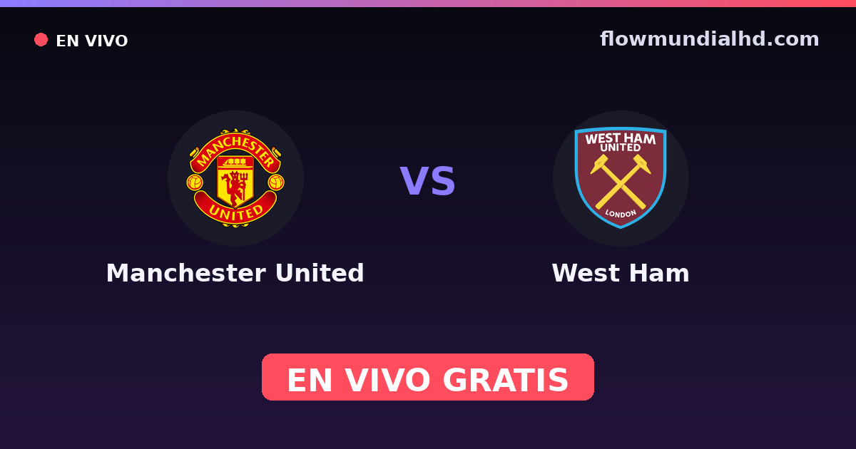 Manchester United vs West Ham — Amistosos de clubes, Premier League · historial y dónde ver en vivo gratis en FlowMundial HD