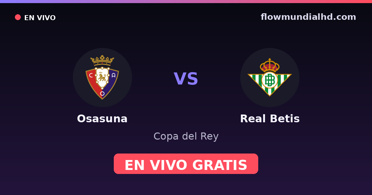 Osasuna vs Real Betis — Copa del Rey, La Liga · historial y dónde ver en vivo gratis en FlowMundial HD