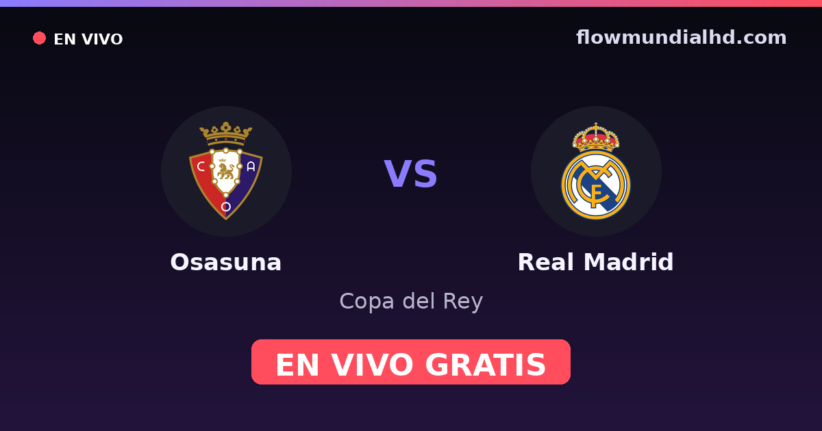 Osasuna vs Real Madrid — Copa del Rey, La Liga · historial y dónde ver en vivo gratis en FlowMundial HD