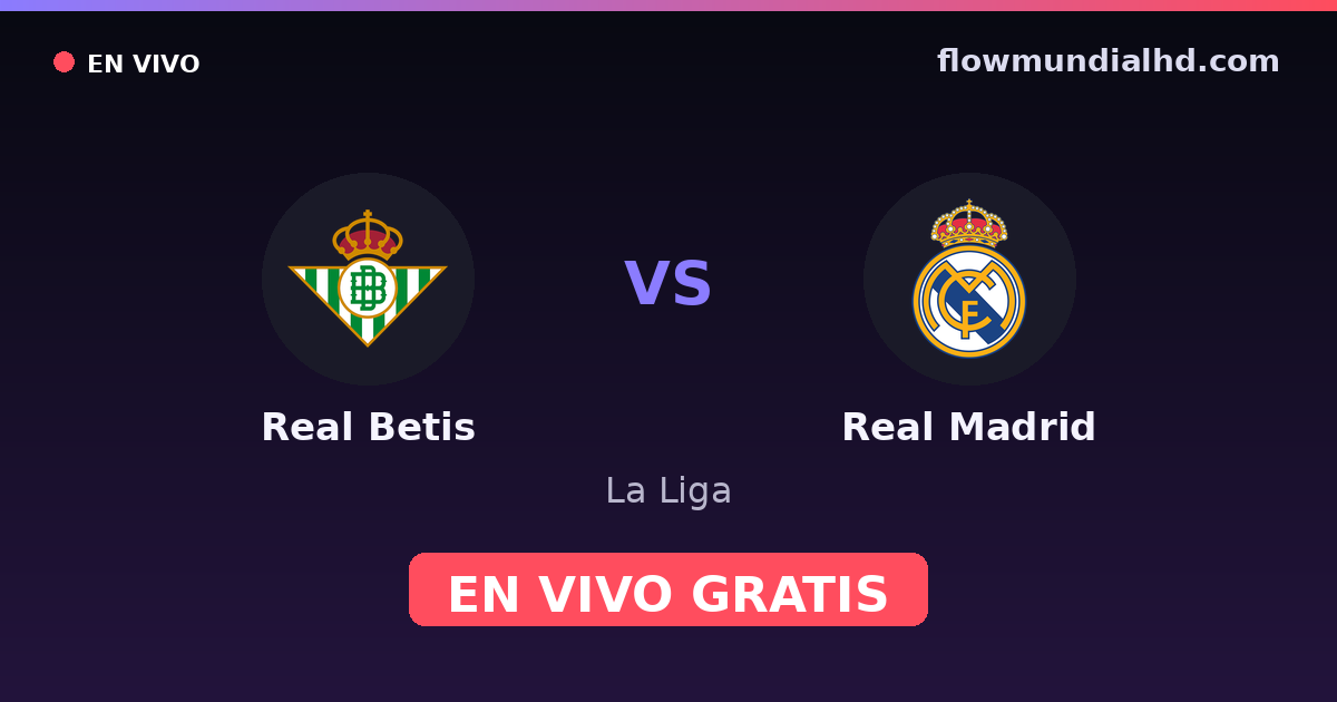 Real Betis vs Real Madrid — La Liga · historial y dónde ver en vivo gratis en FlowMundial HD