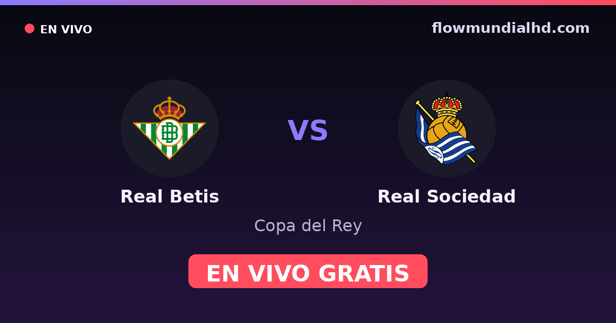 Real Betis vs Real Sociedad — Copa del Rey, La Liga · historial y dónde ver en vivo gratis en FlowMundial HD