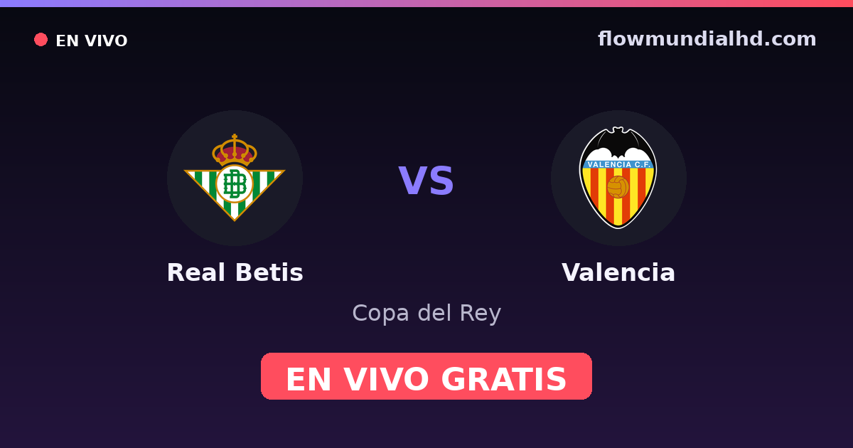 Real Betis vs Valencia — Copa del Rey, La Liga · historial y dónde ver en vivo gratis en FlowMundial HD