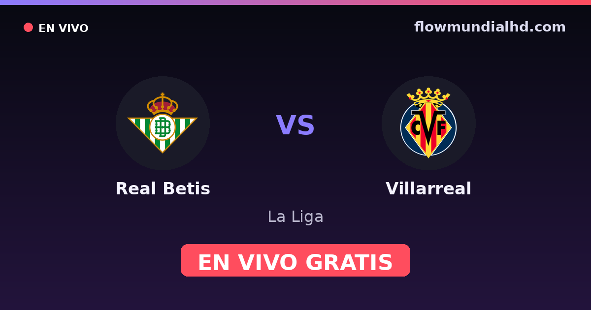 Real Betis vs Villarreal — La Liga · historial y dónde ver en vivo gratis en FlowMundial HD