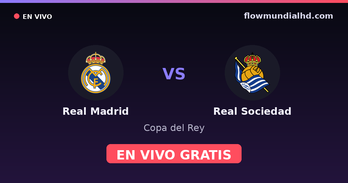 Real Madrid vs Real Sociedad — Copa del Rey, La Liga · historial y dónde ver en vivo gratis en FlowMundial HD