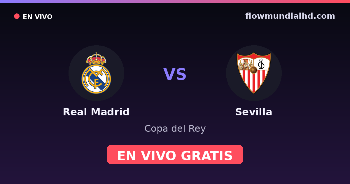 Real Madrid vs Sevilla — Copa del Rey, La Liga · historial y dónde ver en vivo gratis en FlowMundial HD