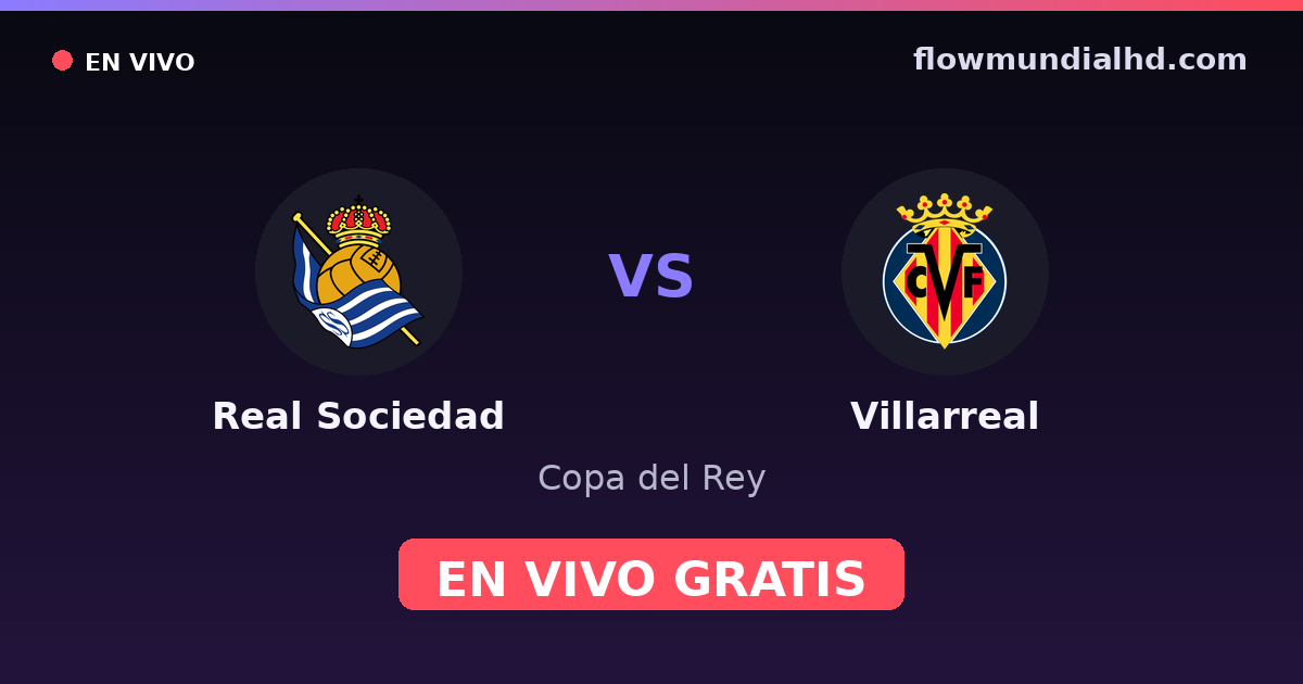 Real Sociedad vs Villarreal — Copa del Rey, La Liga · historial y dónde ver en vivo gratis en FlowMundial HD
