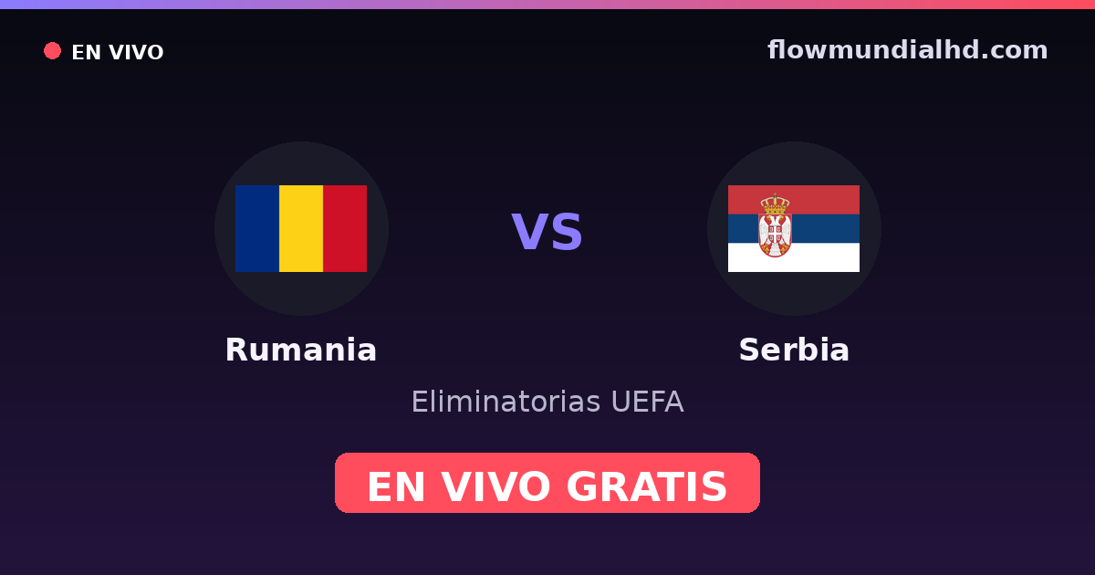 Rumania vs Serbia — Eliminatorias UEFA, UEFA Nations League · historial y dónde ver en vivo gratis en FlowMundial HD