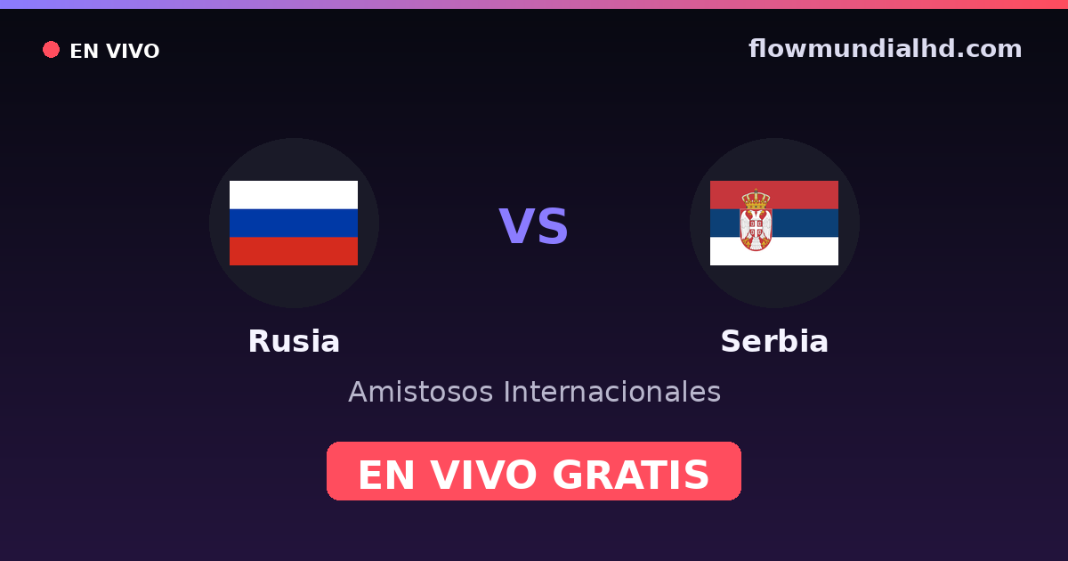 Rusia vs Serbia — Amistosos Internacionales, UEFA Nations League · historial y dónde ver en vivo gratis en FlowMundial HD