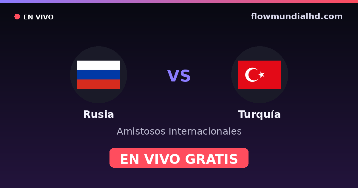Rusia vs Turquía — Amistosos Internacionales, UEFA Nations League · historial y dónde ver en vivo gratis en FlowMundial HD