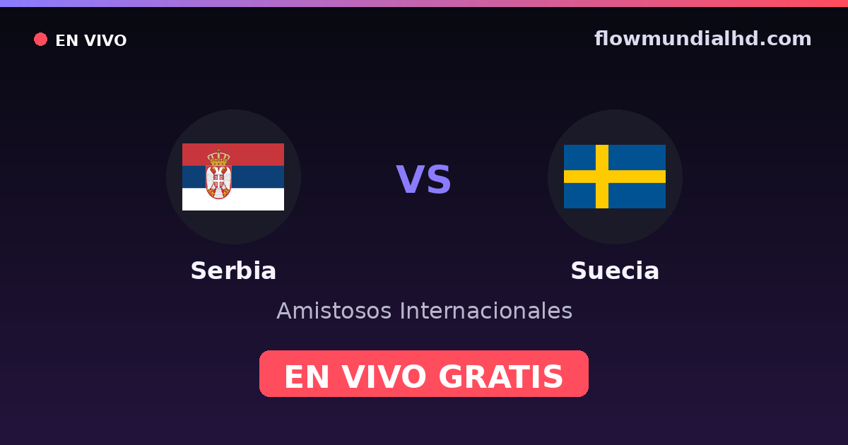 Serbia vs Suecia — Amistosos Internacionales, UEFA Nations League · historial y dónde ver en vivo gratis en FlowMundial HD